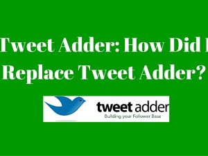 Tweet Adder: How Did I Replace Tweet Adder?